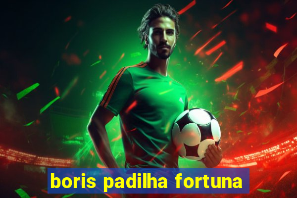 boris padilha fortuna